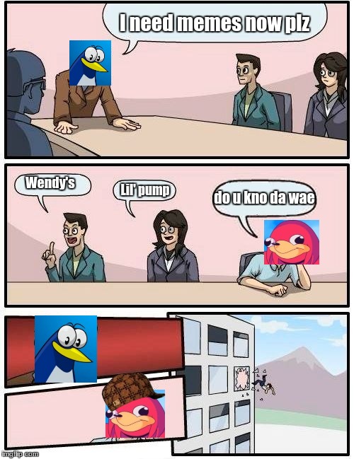 Cowbelly January 2018, yeah it was ugly | I need memes now plz; Wendy's; Lil' pump; do u kno da wae | image tagged in memes,boardroom meeting suggestion,scumbag | made w/ Imgflip meme maker