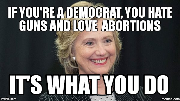image tagged in democrats,guns and abortions | made w/ Imgflip meme maker
