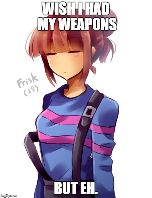 WISH I HAD MY WEAPONS BUT EH. | made w/ Imgflip meme maker