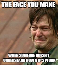 Daryl Walking dead | THE FACE YOU MAKE; WHEN SOMEONE DOESN'T UNDERSTAND HOW ATP'S WORK | image tagged in daryl walking dead | made w/ Imgflip meme maker