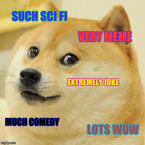 Doge Meme | SUCH SCI FI VERY MEME EXTREMELY JOKE MUCH COMEDY LOTS WOW | image tagged in memes,doge | made w/ Imgflip meme maker