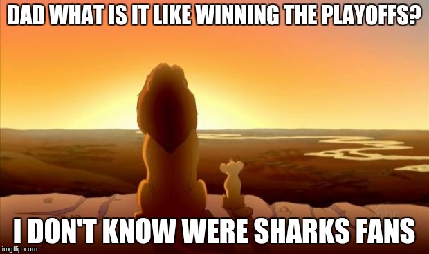 MUFASA AND SIMBA | DAD WHAT IS IT LIKE WINNING THE PLAYOFFS? I DON'T KNOW WERE SHARKS FANS | image tagged in mufasa and simba,hockey,lion king | made w/ Imgflip meme maker