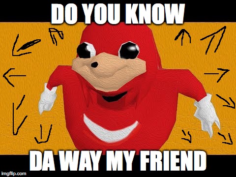 Do you know da way | DO YOU KNOW; DA WAY MY FRIEND | image tagged in do you know da way | made w/ Imgflip meme maker