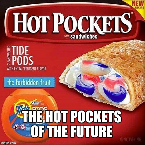 Tide pods | THE HOT POCKETS OF THE FUTURE | image tagged in tide pods | made w/ Imgflip meme maker
