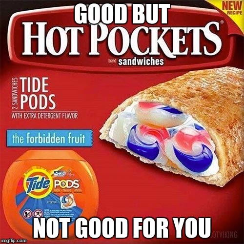 Tide pods | GOOD BUT; NOT GOOD FOR YOU | image tagged in tide pods | made w/ Imgflip meme maker