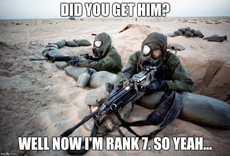 Every machine gunner... EVER! | DID YOU GET HIM? WELL NOW I'M RANK 7. SO YEAH... | image tagged in military,level | made w/ Imgflip meme maker