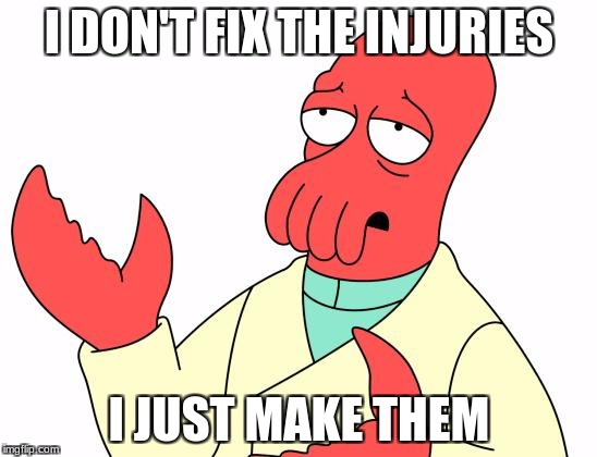 Futurama Zoidberg Meme | I DON'T FIX THE INJURIES; I JUST MAKE THEM | image tagged in memes,futurama zoidberg | made w/ Imgflip meme maker