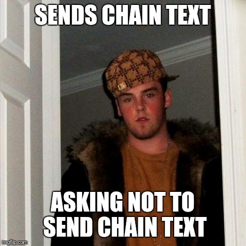 Scumbag Steve Meme | SENDS CHAIN TEXT; ASKING NOT TO SEND CHAIN TEXT | image tagged in memes,scumbag steve | made w/ Imgflip meme maker