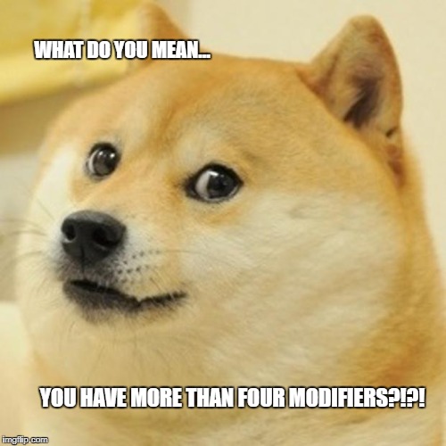 Doge | WHAT DO YOU MEAN... YOU HAVE MORE THAN FOUR MODIFIERS?!?! | image tagged in memes,doge | made w/ Imgflip meme maker