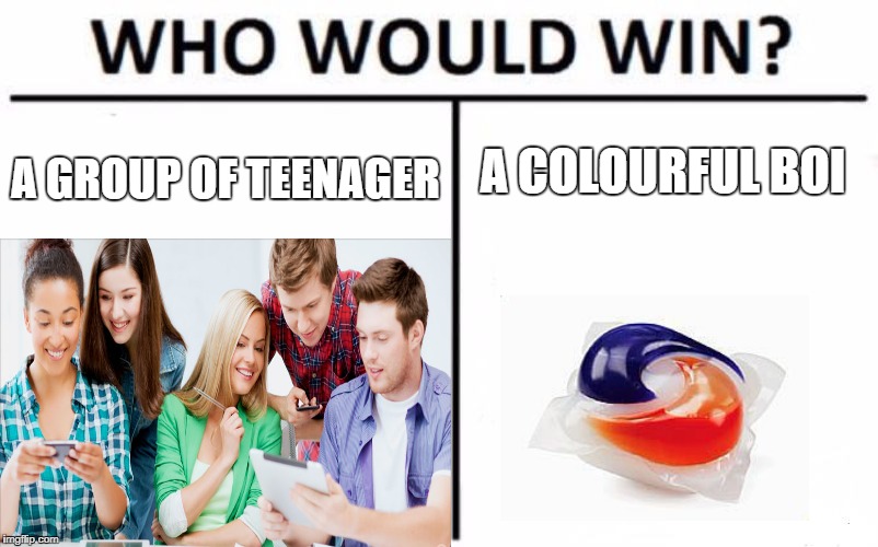 my first tide pod meme | A GROUP OF TEENAGER; A COLOURFUL BOI | image tagged in ssby,memes,funny,tide pods | made w/ Imgflip meme maker