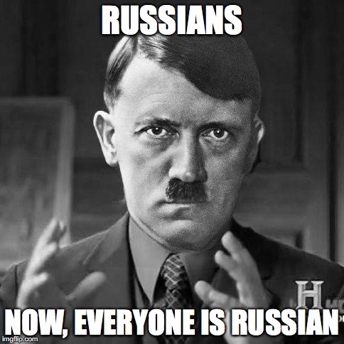 Adolf Hitler aliens | RUSSIANS; NOW, EVERYONE IS RUSSIAN | image tagged in adolf hitler aliens | made w/ Imgflip meme maker