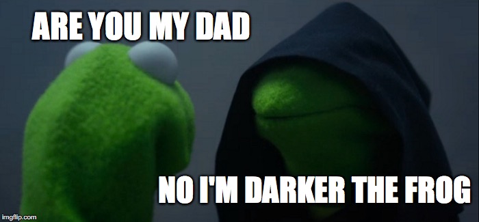 Evil Kermit Meme | ARE YOU MY DAD; NO I'M DARKER THE FROG | image tagged in memes,evil kermit | made w/ Imgflip meme maker