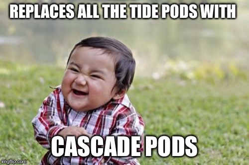 Evil Toddler | REPLACES ALL THE TIDE PODS WITH; CASCADE PODS | image tagged in memes,evil toddler | made w/ Imgflip meme maker