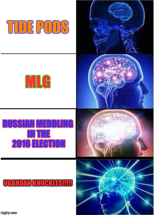 Expanding Brain Meme | TIDE PODS; MLG; RUSSIAN MEDDLING IN THE 2016 ELECTION; UGANDAN KNUCKLES!!!!! | image tagged in memes,expanding brain,tide pods,mlg,russia,ugandan knuckles | made w/ Imgflip meme maker