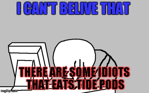 Computer Guy Facepalm | I CAN'T BELIVE THAT; THERE ARE SOME IDIOTS THAT EATS TIDE PODS | image tagged in memes,computer guy facepalm,tide pod challenge,first world problems,stupid people,wtf | made w/ Imgflip meme maker