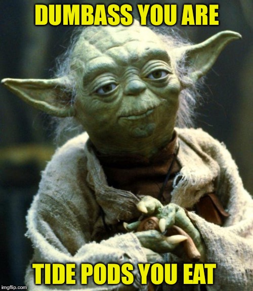 Star Wars Yoda Meme | DUMBASS YOU ARE TIDE PODS YOU EAT | image tagged in memes,star wars yoda | made w/ Imgflip meme maker
