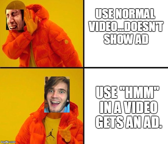 pewdiepie HMMMMMMM | USE NORMAL VIDEO...DOESN'T SHOW AD; USE "HMM" IN A VIDEO GETS AN AD. | image tagged in drake meme,pewdiepie,pewds,hmmm | made w/ Imgflip meme maker