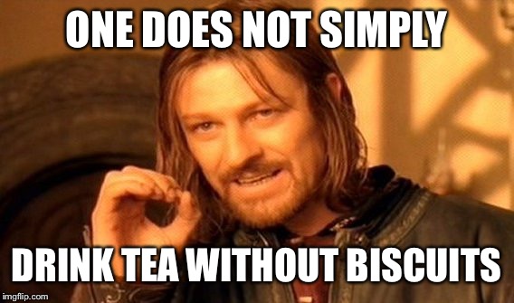 One Does Not Simply Meme | ONE DOES NOT SIMPLY; DRINK TEA WITHOUT BISCUITS | image tagged in memes,one does not simply | made w/ Imgflip meme maker