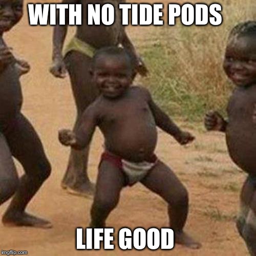 Third World Success Kid Meme | WITH NO TIDE PODS; LIFE GOOD | image tagged in memes,third world success kid | made w/ Imgflip meme maker