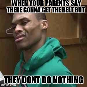 Westbrook | WHEN YOUR PARENTS SAY; THERE GONNA GET THE BELT BUT; THEY DONT DO NOTHING | image tagged in westbrook | made w/ Imgflip meme maker
