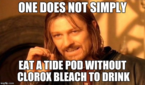 One Does Not Simply Meme | ONE DOES NOT SIMPLY; EAT A TIDE POD WITHOUT CLOROX BLEACH TO DRINK | image tagged in memes,one does not simply | made w/ Imgflip meme maker