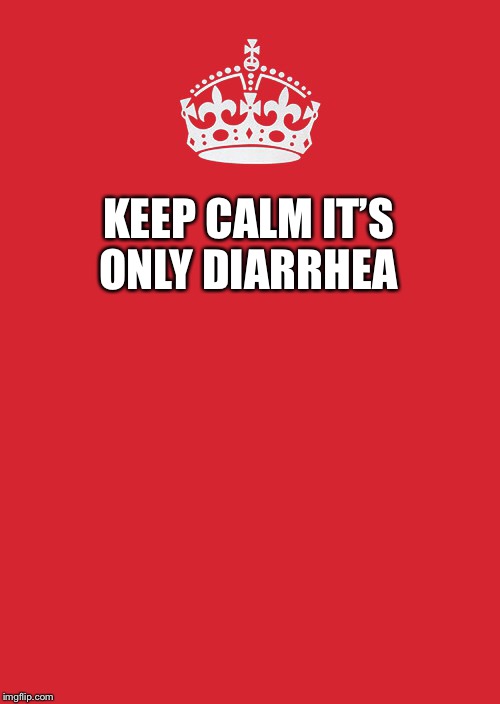 Keep Calm And Carry On Red Meme | KEEP CALM IT’S ONLY DIARRHEA | image tagged in memes,keep calm and carry on red | made w/ Imgflip meme maker