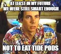 Idiocracy Frito | AT LEAST IN MY FUTURE WE WERE STILL SMART ENOUGH; NOT TO EAT TIDE PODS | image tagged in idiocracy frito,AdviceAnimals | made w/ Imgflip meme maker