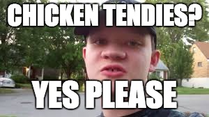 chicken tendies kid | CHICKEN TENDIES? YES PLEASE | image tagged in chicken tendies,yes,question,meme,funny,memes | made w/ Imgflip meme maker
