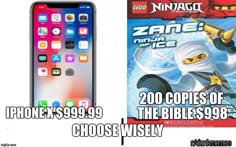 200 COPIES OF THE BIBLE $998; IPHONE X
$999.99; CHOOSE WISELY | image tagged in lol | made w/ Imgflip meme maker