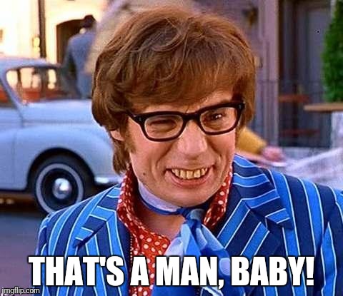 Austin Powers | THAT'S A MAN, BABY! | image tagged in austin powers | made w/ Imgflip meme maker