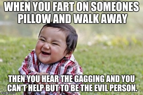 Evil Toddler | WHEN YOU FART ON SOMEONES PILLOW AND WALK AWAY; THEN YOU HEAR THE GAGGING AND YOU CAN'T HELP BUT TO BE THE EVIL PERSON. | image tagged in memes,evil toddler | made w/ Imgflip meme maker