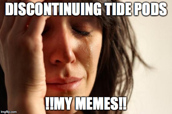 First World Problems | DISCONTINUING TIDE PODS; !!MY MEMES!! | image tagged in memes,first world problems | made w/ Imgflip meme maker