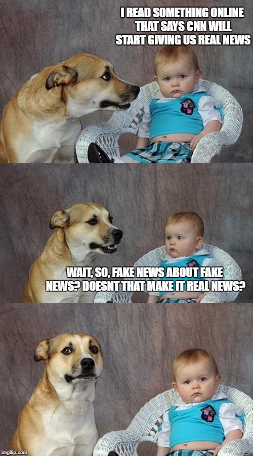 Double negative is a positive | I READ SOMETHING ONLINE THAT SAYS CNN WILL START GIVING US REAL NEWS; WAIT, SO, FAKE NEWS ABOUT FAKE NEWS? DOESNT THAT MAKE IT REAL NEWS? | image tagged in memes,dad joke dog,cnn,fake news,funny,paradox | made w/ Imgflip meme maker