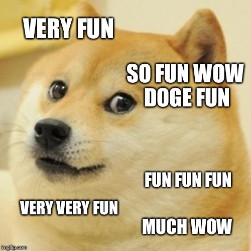 Doge Meme | VERY FUN; SO FUN WOW DOGE FUN; FUN FUN FUN; VERY VERY FUN; MUCH WOW | image tagged in memes,doge | made w/ Imgflip meme maker