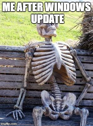 Waiting Skeleton | ME AFTER WINDOWS UPDATE | image tagged in memes,waiting skeleton | made w/ Imgflip meme maker