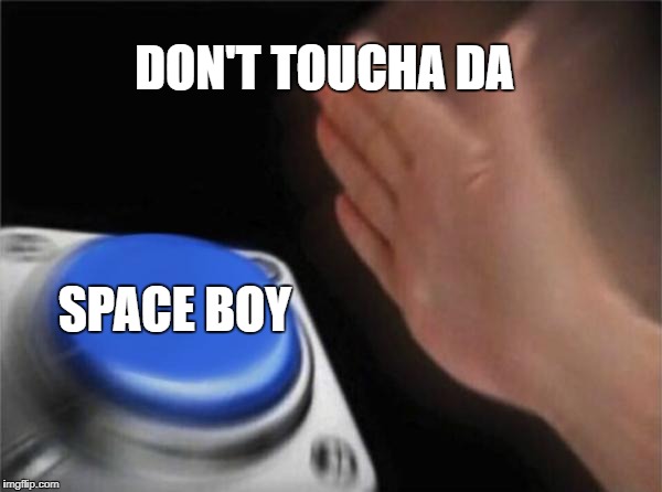 Blank Nut Button Meme | DON'T TOUCHA DA; SPACE BOY | image tagged in memes,blank nut button | made w/ Imgflip meme maker