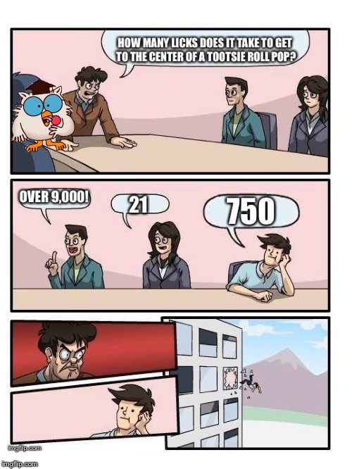 They Know Their Memes!  Well, Not HIM, Of Course.  He Said ABOUT What The Real Amount Would Be. | image tagged in funny memes,boardroom meeting suggestion,over 9000,21,tootsie pop owl,memes | made w/ Imgflip meme maker