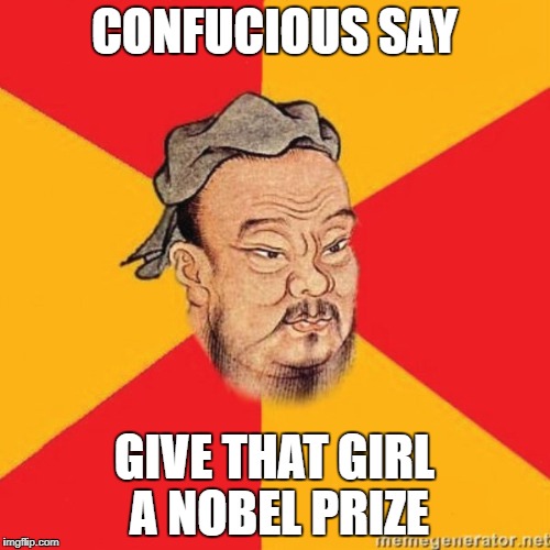 CONFUCIOUS SAY GIVE THAT GIRL A NOBEL PRIZE | made w/ Imgflip meme maker