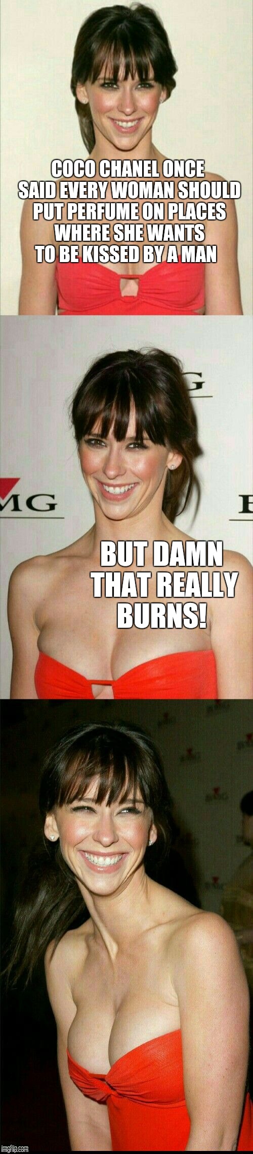 Jennifer Love Hewitt joke template  | COCO CHANEL ONCE SAID EVERY WOMAN SHOULD PUT PERFUME ON PLACES WHERE SHE WANTS TO BE KISSED BY A MAN; BUT DAMN THAT REALLY BURNS! | image tagged in jennifer love hewitt joke template,jbmemegeek,bad jokes,jennifer love hewitt | made w/ Imgflip meme maker