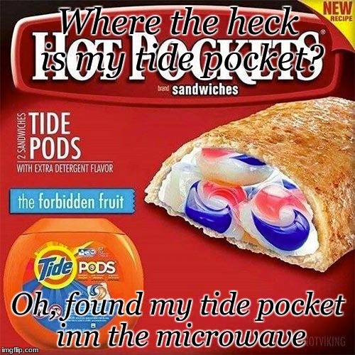 Tide pods | Where the heck is my tide pocket? Oh, found my tide pocket inn the microwave | image tagged in tide pods | made w/ Imgflip meme maker