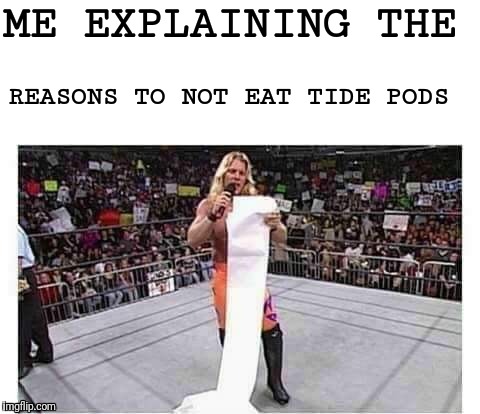Chris Jericho List | ME EXPLAINING THE; REASONS TO NOT EAT TIDE PODS | image tagged in chris jericho list,tide pods,funny memes,memes,meme,funny meme | made w/ Imgflip meme maker