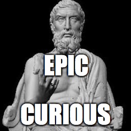 EPIC; CURIOUS | image tagged in epicurus | made w/ Imgflip meme maker