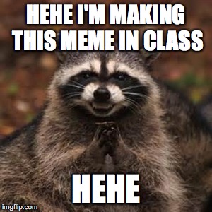 Sneaky Coon | HEHE I'M MAKING THIS MEME IN CLASS; HEHE | image tagged in sneaky coon | made w/ Imgflip meme maker