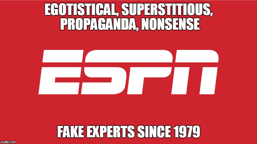 espn | EGOTISTICAL, SUPERSTITIOUS, PROPAGANDA, NONSENSE; FAKE EXPERTS SINCE 1979 | image tagged in espn,fake news,superbowl,sports,cnn,donald trump | made w/ Imgflip meme maker