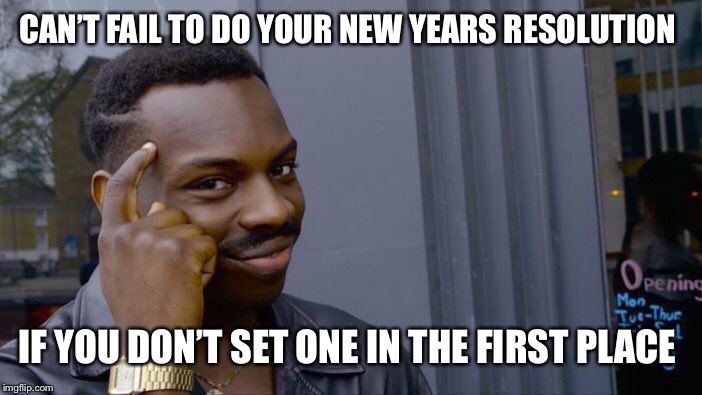 Roll Safe Think About It Meme | CAN’T FAIL TO DO YOUR NEW YEARS RESOLUTION IF YOU DON’T SET ONE IN THE FIRST PLACE | image tagged in memes,roll safe think about it | made w/ Imgflip meme maker