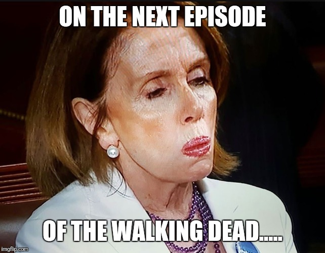 Nancy Pelosi PB Sandwich | ON THE NEXT EPISODE; OF THE WALKING DEAD..... | image tagged in nancy pelosi pb sandwich | made w/ Imgflip meme maker