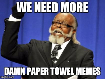 Too Damn High Meme | WE NEED MORE DAMN PAPER TOWEL MEMES | image tagged in memes,too damn high | made w/ Imgflip meme maker