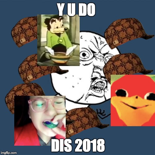 Y U No | Y U DO; DIS 2018 | image tagged in memes,y u no,scumbag | made w/ Imgflip meme maker