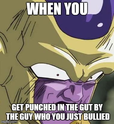 Close to cannon, in fact. EP.~125 | WHEN YOU; GET PUNCHED IN THE GUT BY THE GUY WHO YOU JUST BULLIED | image tagged in golden freeza,memes,dragon ball | made w/ Imgflip meme maker