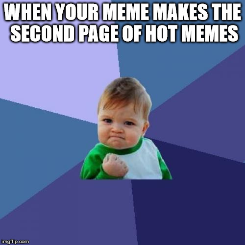 Success Kid Meme | WHEN YOUR MEME MAKES THE SECOND PAGE OF HOT MEMES | image tagged in memes,success kid | made w/ Imgflip meme maker